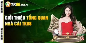 Giới Thiệu Tk88 Tổng Quan Nhà Cái