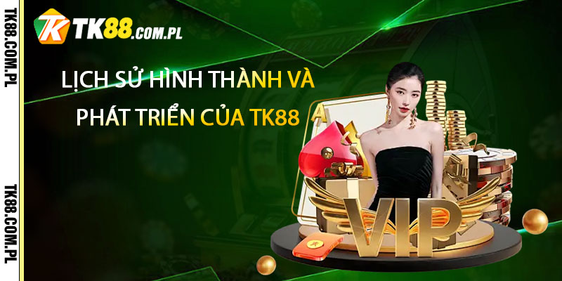 Lịch Sử Hình Thành Và Phát Triển Của Tk88
